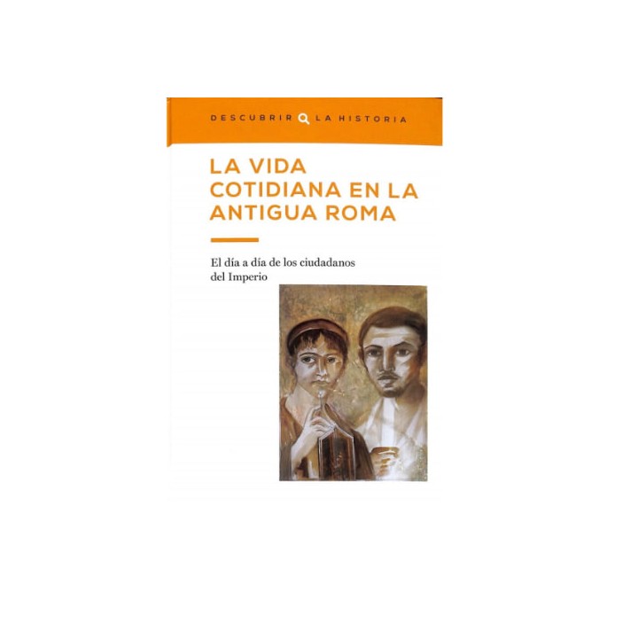 La vida cotidiana en la antigua Roma. El día a día de los ciudadanos del Imperio.
